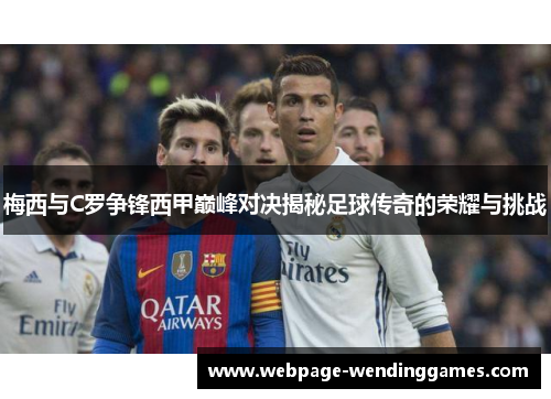 梅西与C罗争锋西甲巅峰对决揭秘足球传奇的荣耀与挑战