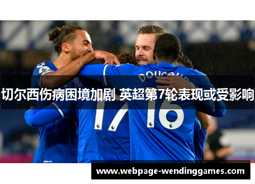 切尔西伤病困境加剧 英超第7轮表现或受影响