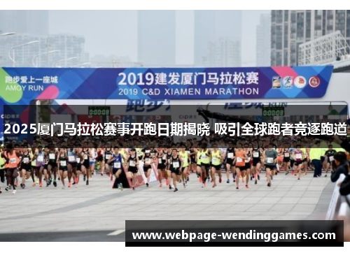 2025厦门马拉松赛事开跑日期揭晓 吸引全球跑者竞逐跑道