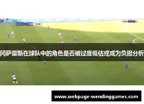 冈萨雷斯在球队中的角色是否被过度低估或成为负担分析