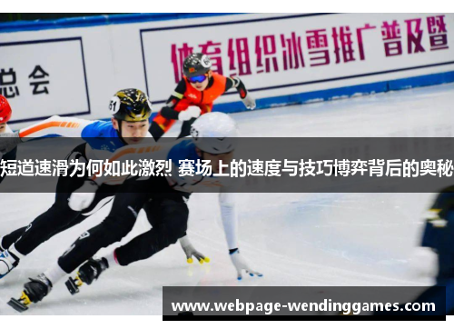 短道速滑为何如此激烈 赛场上的速度与技巧博弈背后的奥秘