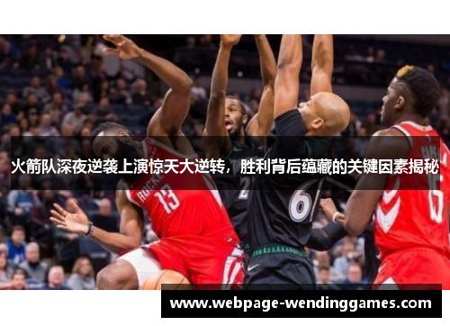 火箭队深夜逆袭上演惊天大逆转，胜利背后蕴藏的关键因素揭秘