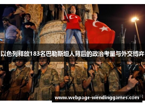 以色列释放183名巴勒斯坦人背后的政治考量与外交博弈