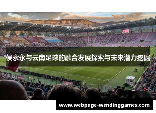 侯永永与云南足球的融合发展探索与未来潜力挖掘