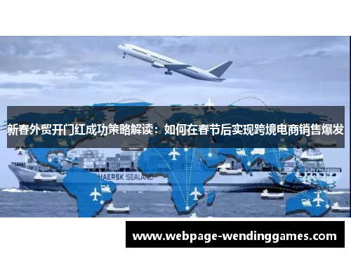新春外贸开门红成功策略解读：如何在春节后实现跨境电商销售爆发
