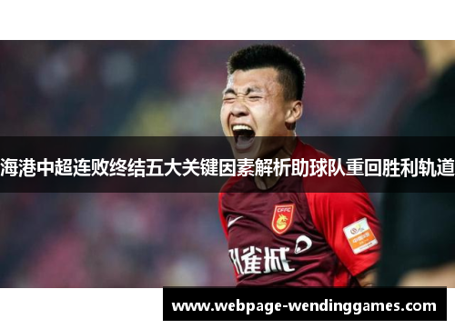 海港中超连败终结五大关键因素解析助球队重回胜利轨道