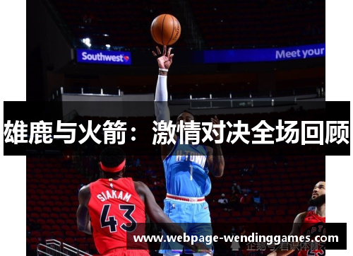 雄鹿与火箭：激情对决全场回顾