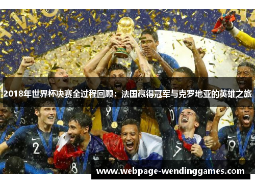 2018年世界杯决赛全过程回顾：法国赢得冠军与克罗地亚的英雄之旅