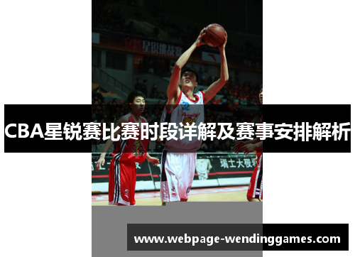 CBA星锐赛比赛时段详解及赛事安排解析