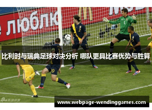 比利时与瑞典足球对决分析 哪队更具比赛优势与胜算