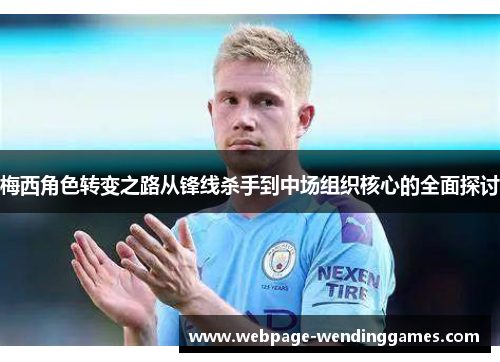 梅西角色转变之路从锋线杀手到中场组织核心的全面探讨 梅西角色转变之路从锋线杀手到中场组织核心的全面探讨