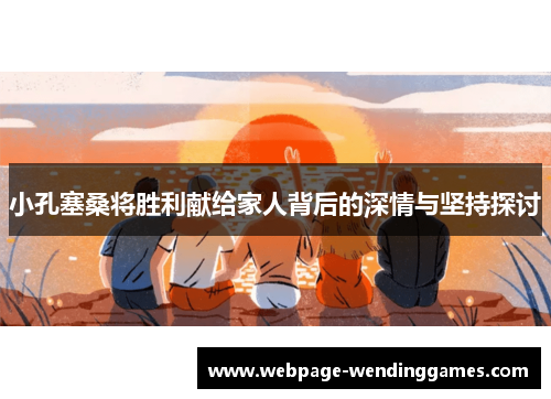 小孔塞桑将胜利献给家人背后的深情与坚持探讨
