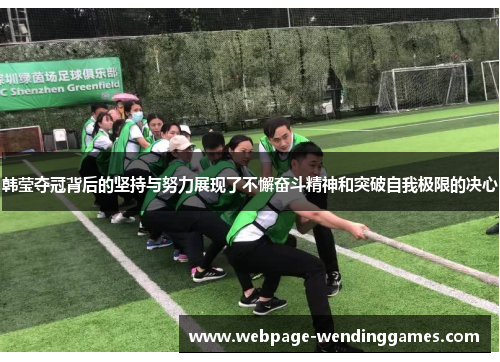 韩莹夺冠背后的坚持与努力展现了不懈奋斗精神和突破自我极限的决心