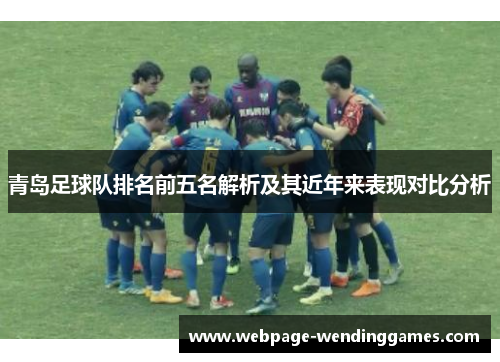 青岛足球队排名前五名解析及其近年来表现对比分析