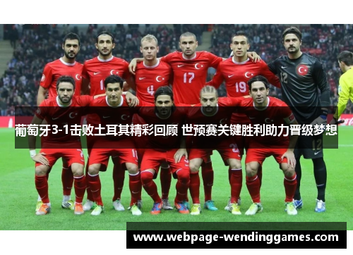 葡萄牙3-1击败土耳其精彩回顾 世预赛关键胜利助力晋级梦想