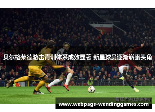 贝尔格莱德游击青训体系成效显著 新星球员逐渐崭露头角