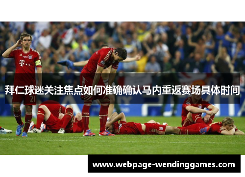 拜仁球迷关注焦点如何准确确认马内重返赛场具体时间