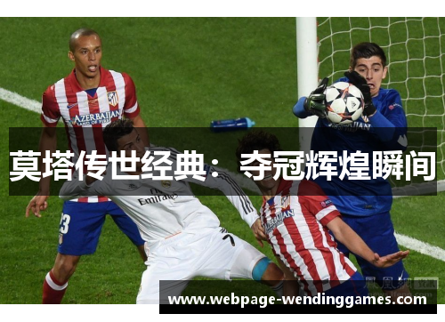 莫塔传世经典:夺冠辉煌瞬间 莫塔传世经典:夺冠辉煌瞬间