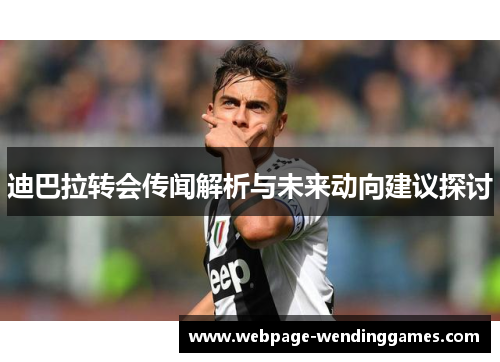 迪巴拉转会传闻解析与未来动向建议探讨 迪巴拉转会传闻解析与未来动向建议探讨