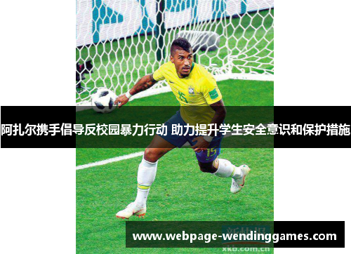 阿扎尔携手倡导反校园暴力行动 助力提升学生安全意识和保护措施