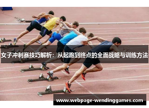 女子冲刺赛技巧解析：从起跑到终点的全面战略与训练方法