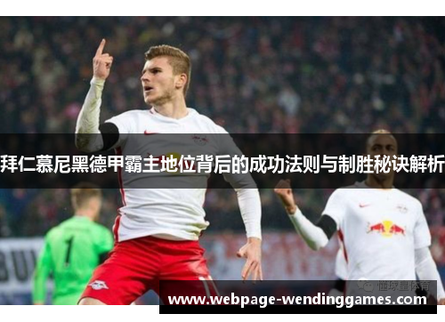 拜仁慕尼黑德甲霸主地位背后的成功法则与制胜秘诀解析