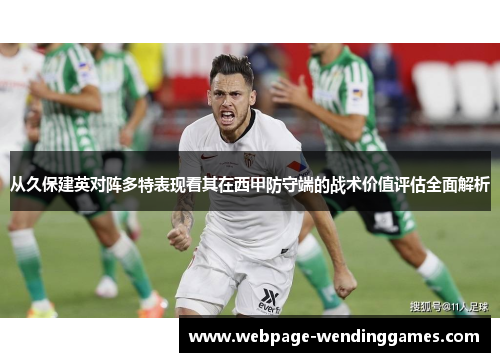 从久保建英对阵多特表现看其在西甲防守端的战术价值评估全面解析