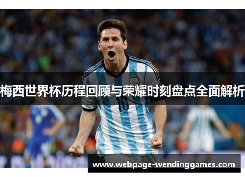 梅西世界杯历程回顾与荣耀时刻盘点全面解析 梅西世界杯历程回顾与荣耀时刻盘点全面解析
