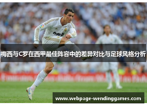 梅西与C罗在西甲最佳阵容中的差异对比与足球风格分析 梅西与C罗在西甲最佳阵容中的差异对比与足球风格分析
