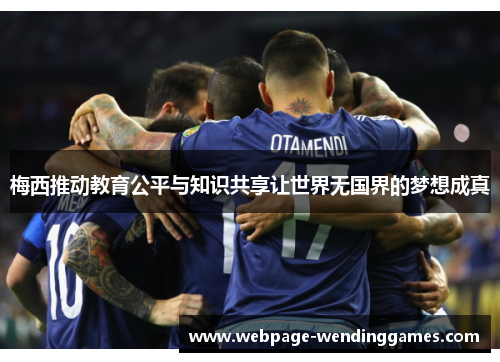 梅西推动教育公平与知识共享让世界无国界的梦想成真