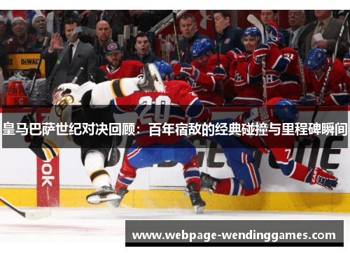 皇马巴萨世纪对决回顾：百年宿敌的经典碰撞与里程碑瞬间