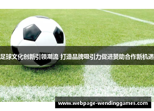 足球文化创新引领潮流 打造品牌吸引力促进赞助合作新机遇