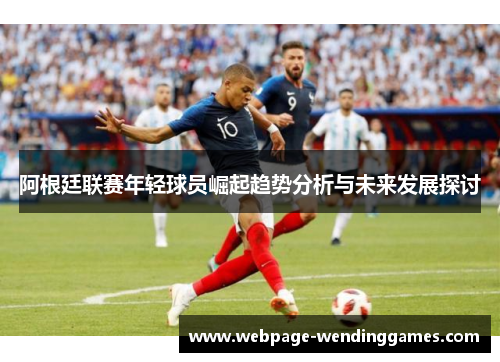阿根廷联赛年轻球员崛起趋势分析与未来发展探讨